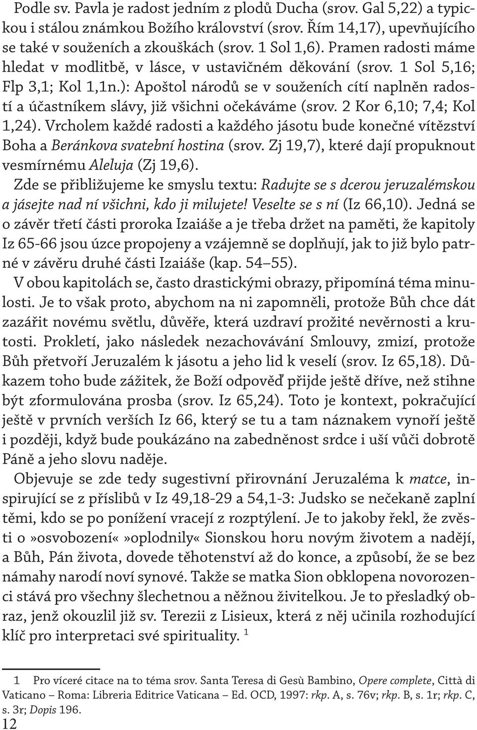 ): Apoštol národů se v souženích cítí naplněn radostí a účastníkem slávy, již všichni očekáváme (srov. 2 Kor 6,10; 7,4; Kol 1,24).