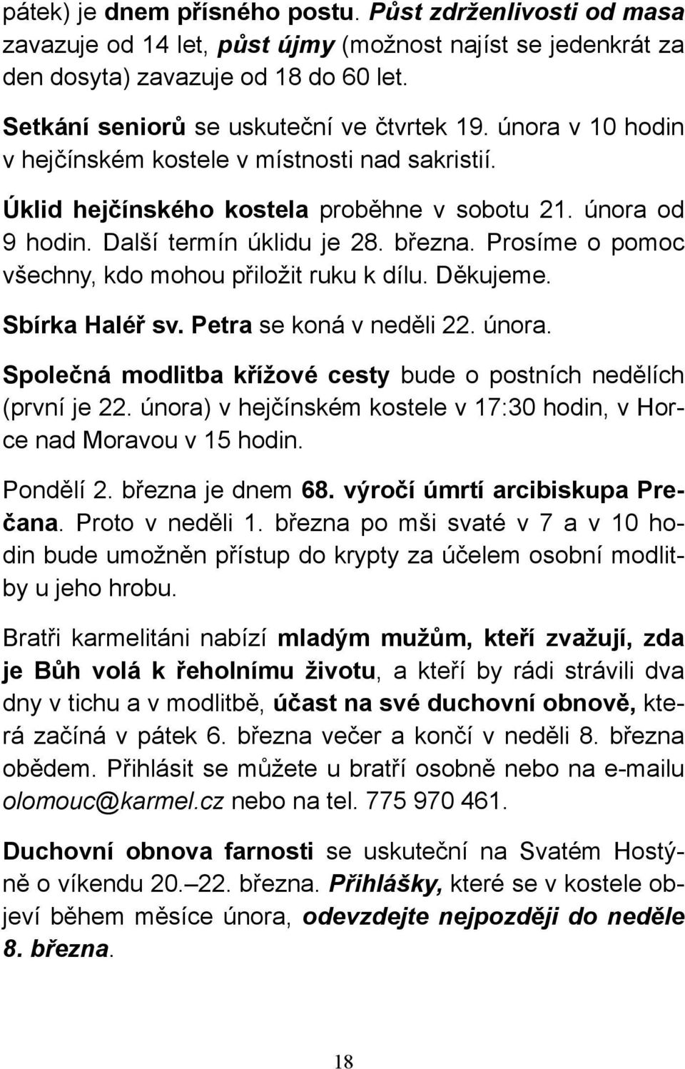 Další termín úklidu je 28. března. Prosíme o pomoc všechny, kdo mohou přiložit ruku k dílu. Děkujeme. Sbírka Haléř sv. Petra se koná v neděli 22. února.