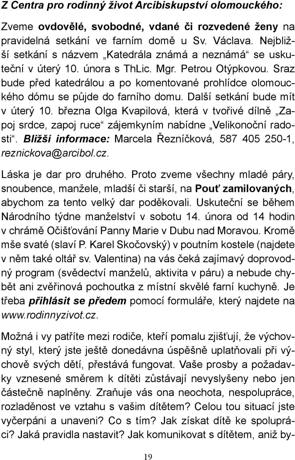 Sraz bude před katedrálou a po komentované prohlídce olomouckého dómu se půjde do farního domu. Další setkání bude mít v úterý 10.