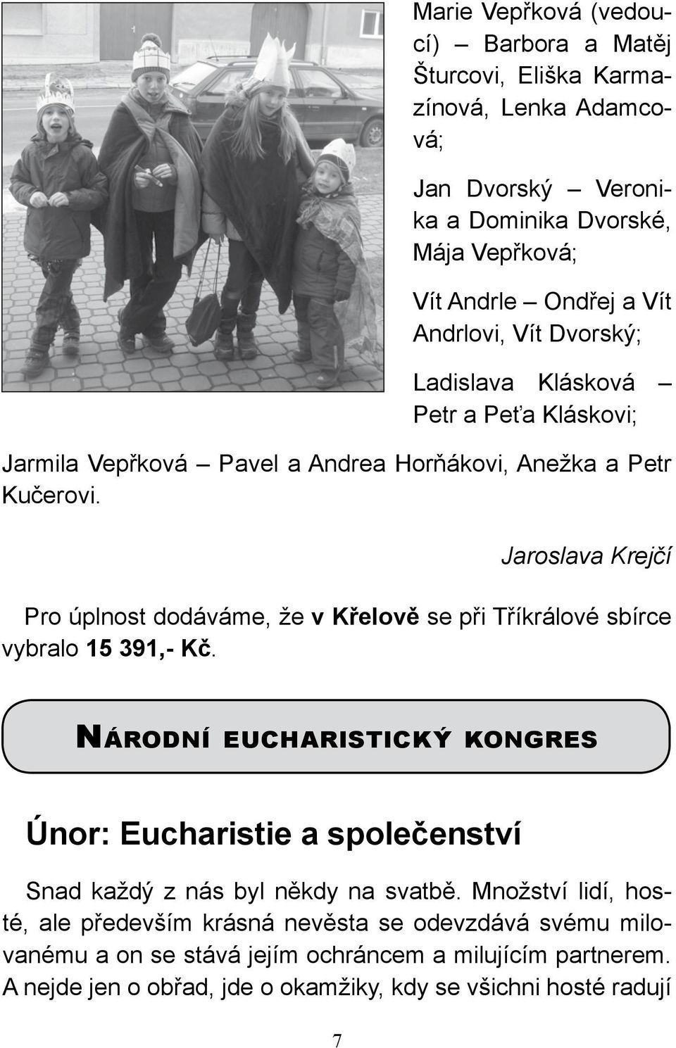 Jaroslava Krejčí Pro úplnost dodáváme, že v Křelově se při Tříkrálové sbírce vybralo 15 391,- Kč.