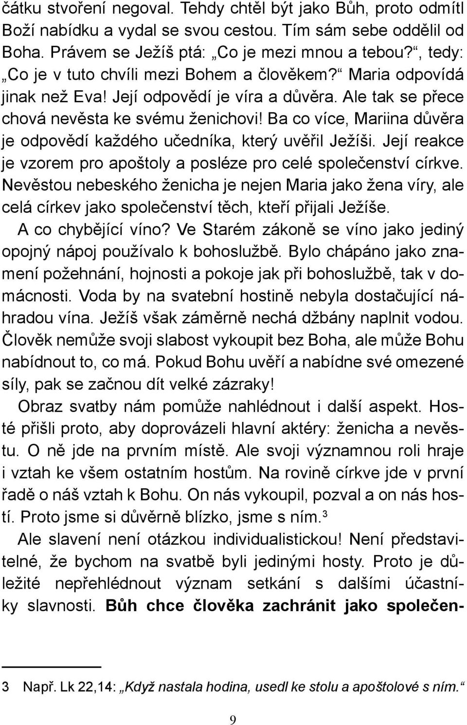 Ba co více, Mariina důvěra je odpovědí každého učedníka, který uvěřil Ježíši. Její reakce je vzorem pro apoštoly a posléze pro celé společenství církve.