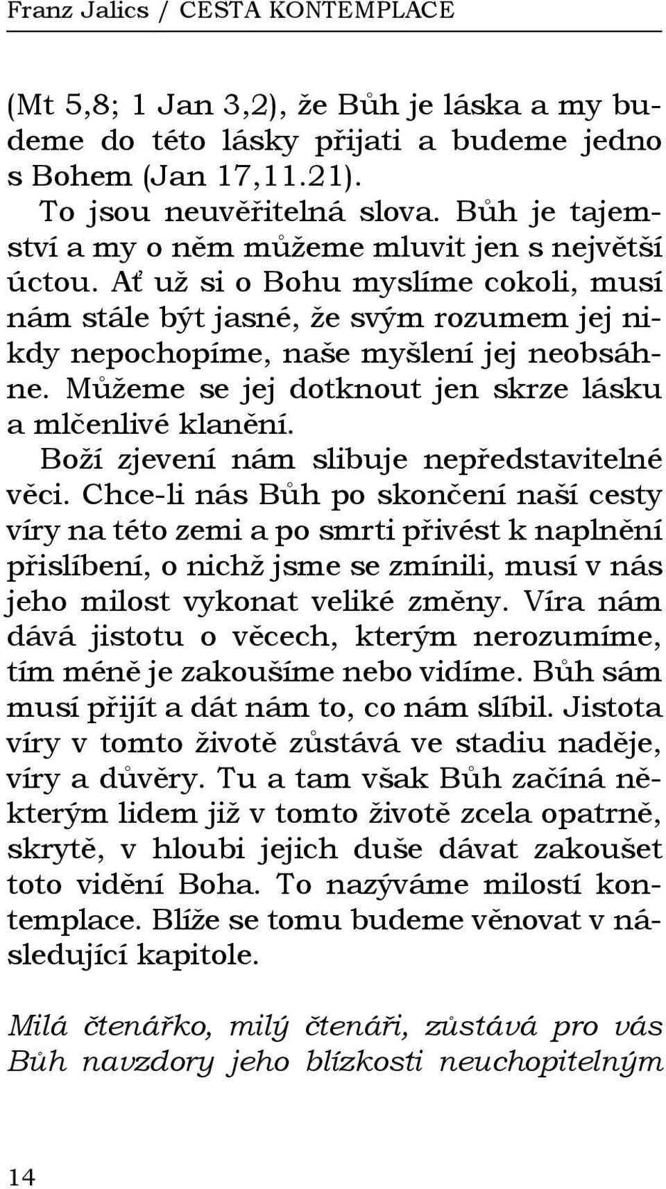 Můžeme se jej dotknout jen skrze lásku a mlčenlivé klanění. Boží zjevení nám slibuje nepředstavitelné věci.