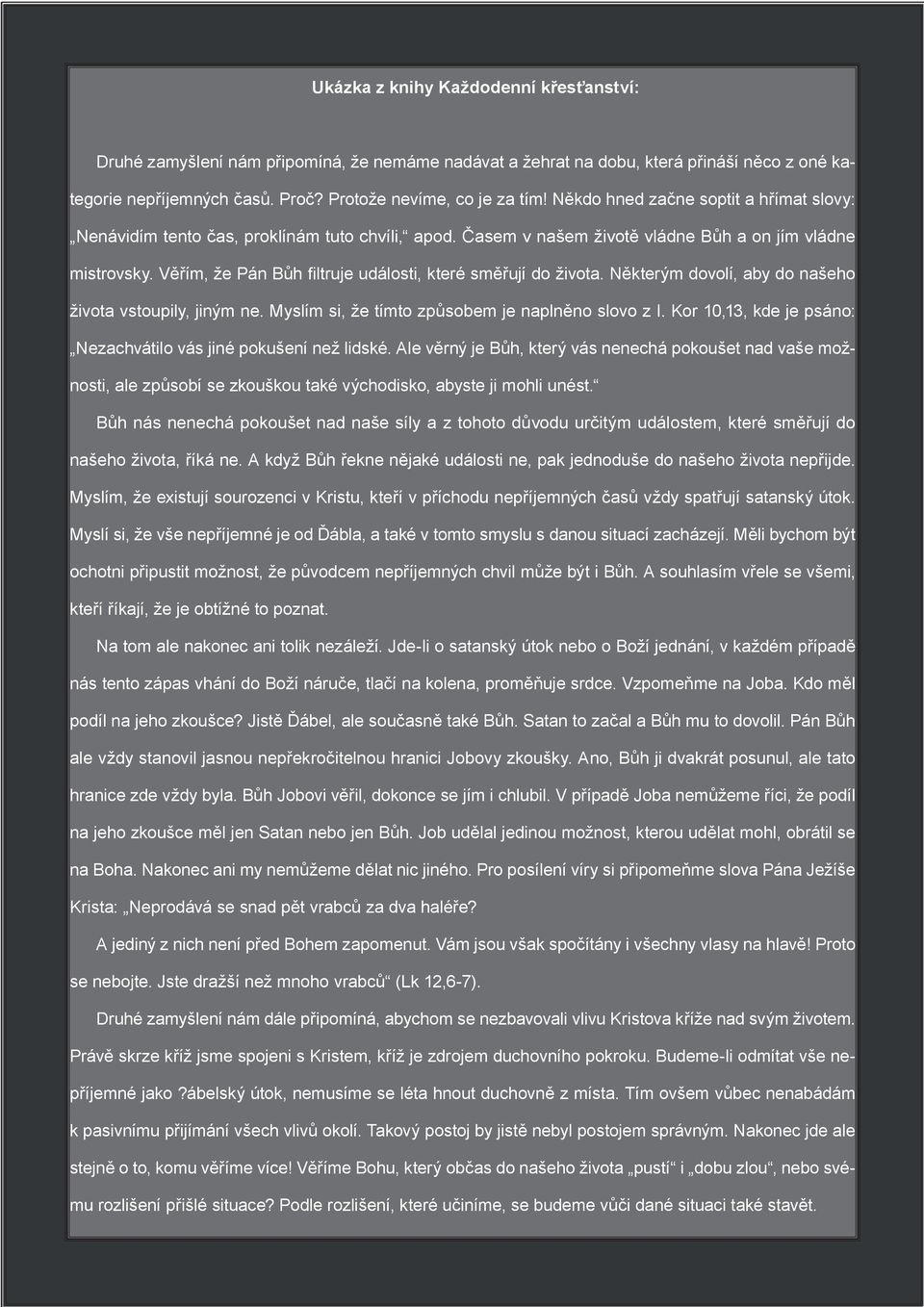 Věřím, že Pán Bůh filtruje události, které směřují do života. Některým dovolí, aby do našeho života vstoupily, jiným ne. Myslím si, že tímto způsobem je naplněno slovo z I.