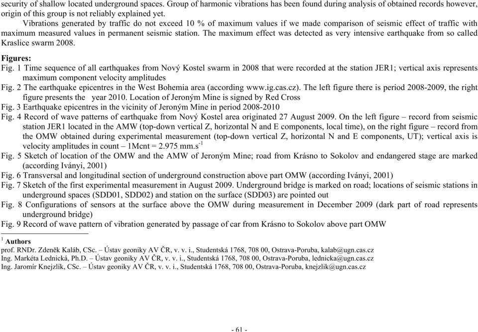 The maximum effect was detected as very intensive earthquake from so called Kraslice swarm 2008. Figures: Fig.