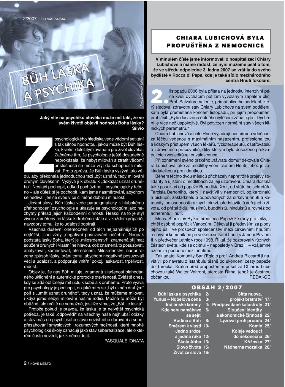 Začněme tím, že psychologie ještě dostatečně neprokázala, že nebýt milován a ztratit vědomí příslušnosti se může vrýt do schopnosti milovat.