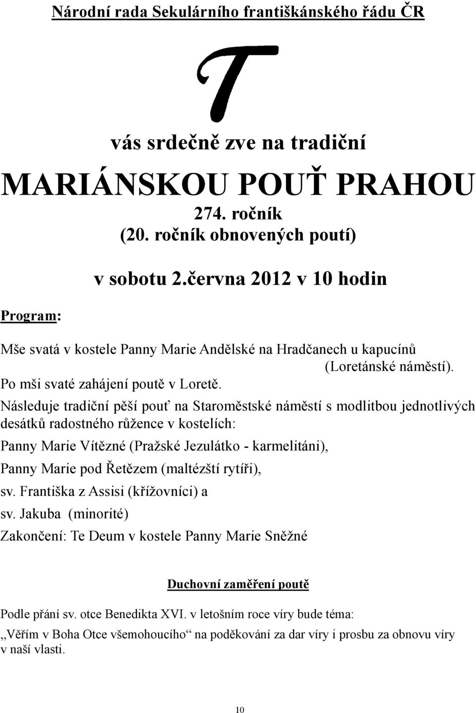 Následuje tradiční pěší pouť na Staroměstské náměstí s modlitbou jednotlivých desátků radostného růžence v kostelích: Panny Marie Vítězné (Pražské Jezulátko - karmelitáni), Panny Marie pod Řetězem