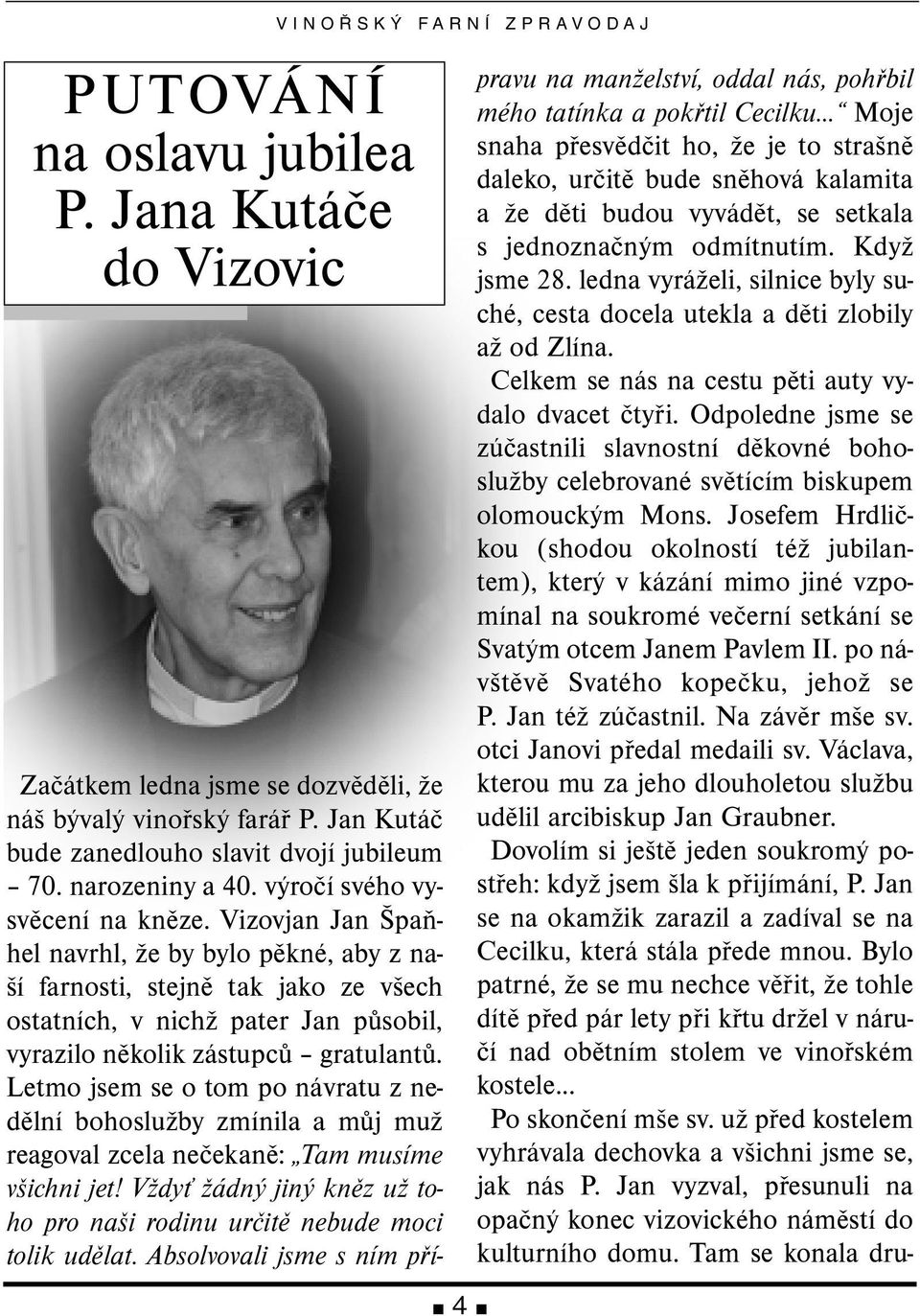 Vizovjan Jan Špaňhel navrhl, že by bylo pěkné, aby z naší farnosti, stejně tak jako ze všech ostatních, v nichž pater Jan působil, vyrazilo několik zástupců gratulantů.