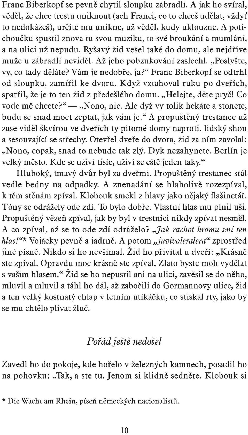 Poslyšte, vy, co tady děláte? Vám je nedobře, ja? Franc Biberkopf se odtrhl od sloupku, zamířil ke dvoru. Když vztahoval ruku po dveřích, spatřil, že je to ten žid z předešlého domu.