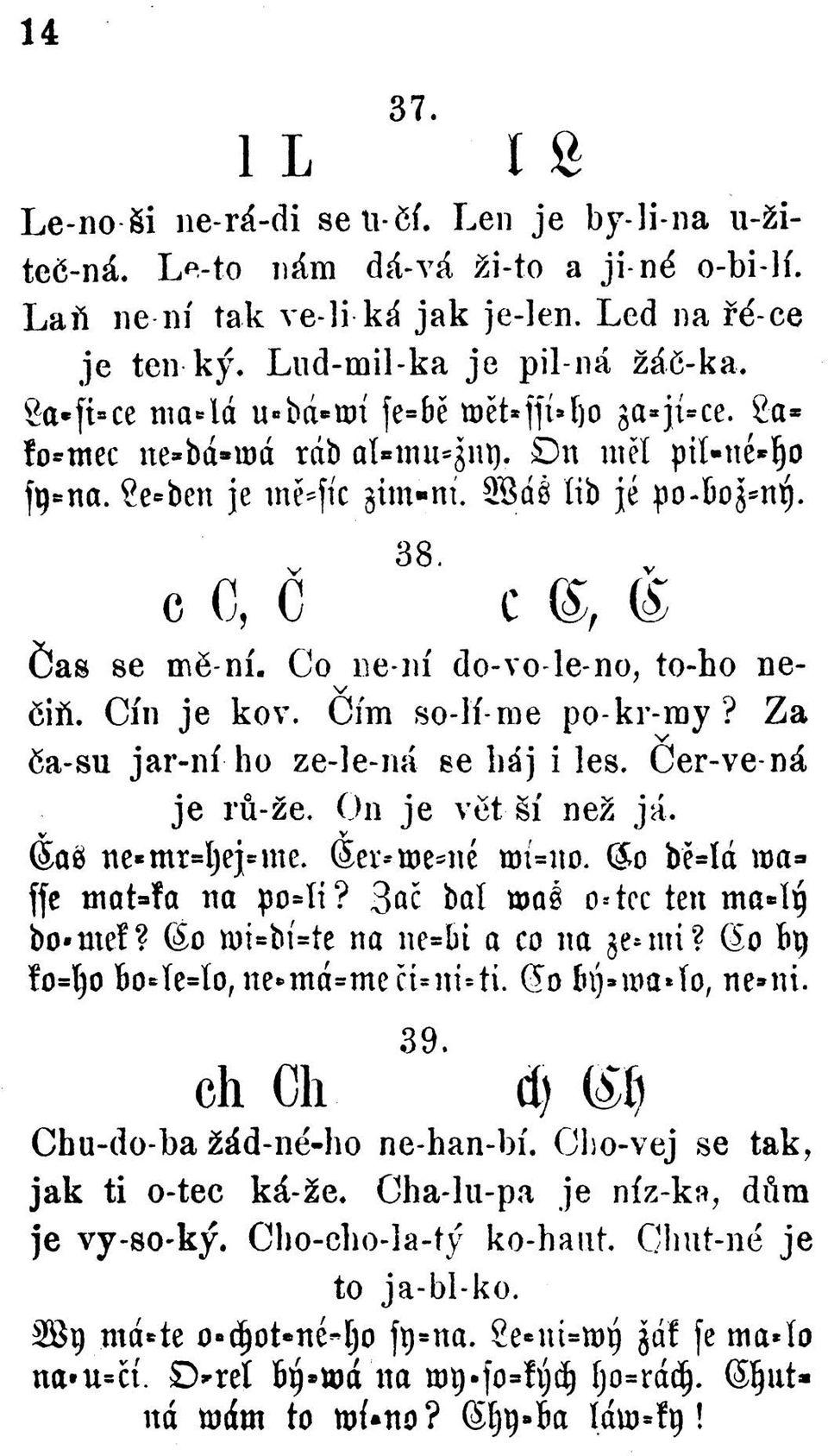 Со ne-ní do-vo le-no, to-ho nev ěiň. Cín je kov. Cím so-lí-me po-kr-my? Za ěa-su jar-ní ho ze-le-ná se háj i les. Cer-ve-ná je rů-že. On je vět Ší než já. aö ne*mr=l)ej»me. Sei*me=né mi=ito.