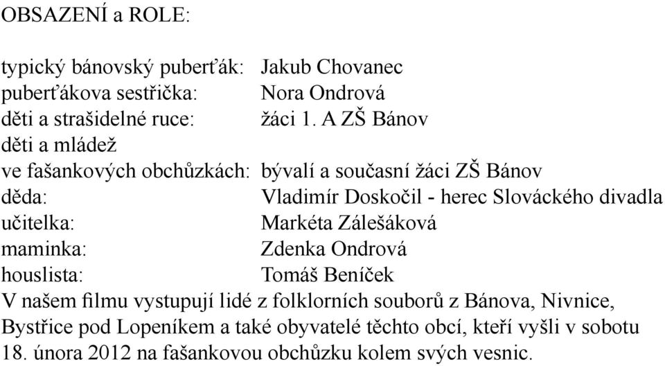 učitelka: Markéta Zálešáková maminka: Zdenka Ondrová houslista: Tomáš Beníček V našem filmu vystupují lidé z folklorních souborů z