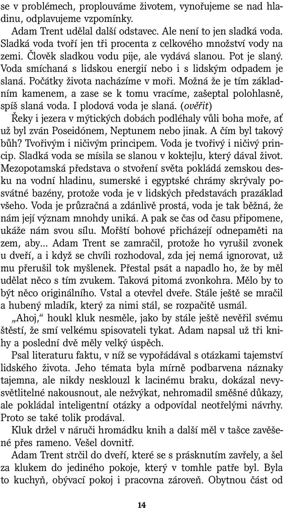 Počátky života nacházíme v moři. Možná že je tím základním kamenem, a zase se k tomu vracíme, zašeptal polohlasně, spíš slaná voda. I plodová voda je slaná.