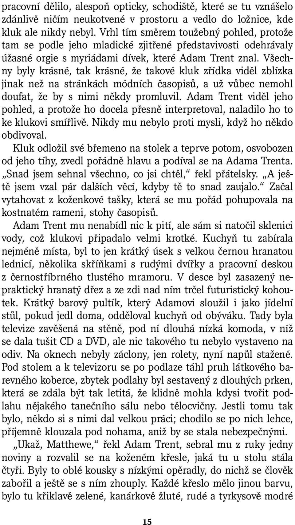 Všechny byly krásné, tak krásné, že takové kluk zřídka viděl zblízka jinak než na stránkách módních časopisů, a už vůbec nemohl doufat, že by s nimi někdy promluvil.