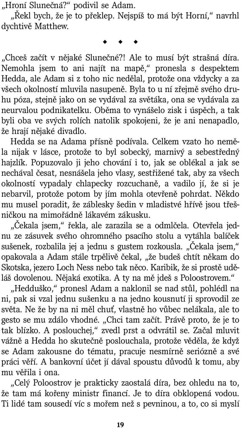 Byla to u ní zřejmě svého druhu póza, stejně jako on se vydával za světáka, ona se vydávala za neurvalou podnikatelku.