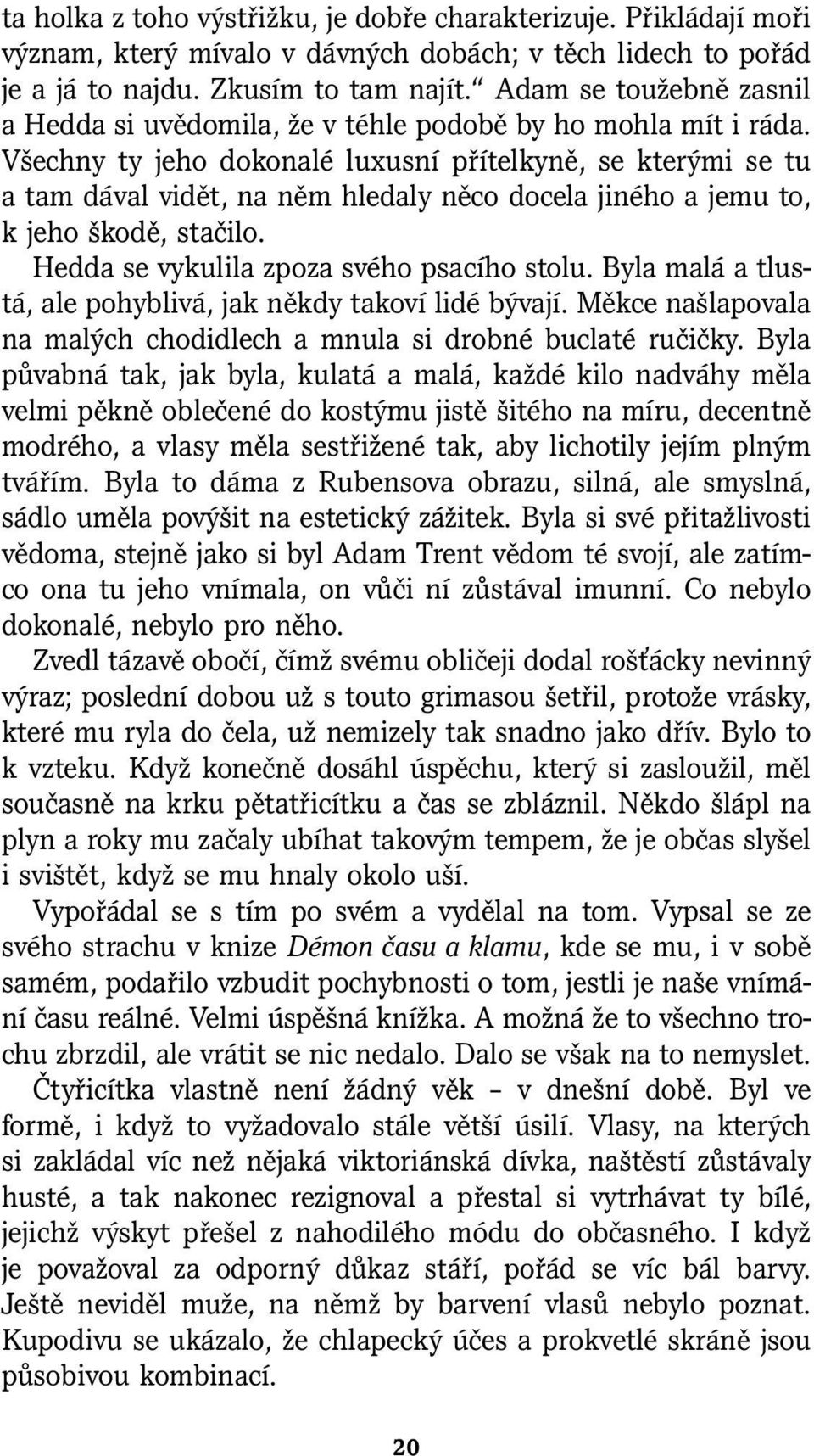 Všechny ty jeho dokonalé luxusní přítelkyně, se kterými se tu a tam dával vidět, na něm hledaly něco docela jiného a jemu to, k jeho škodě, stačilo. Hedda se vykulila zpoza svého psacího stolu.