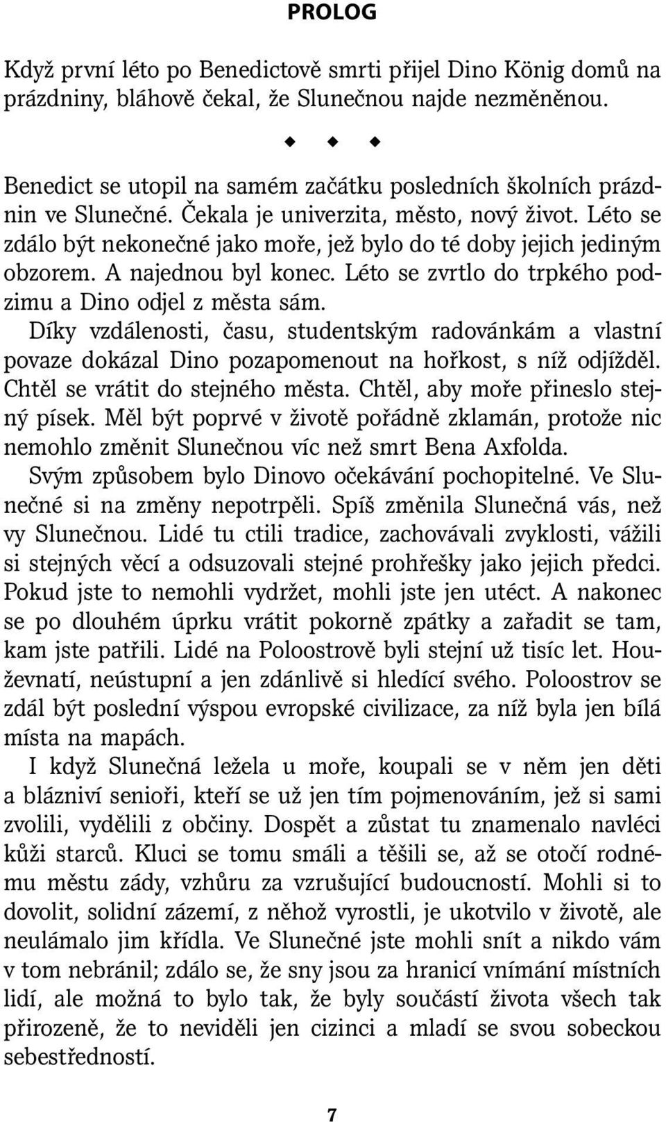 Léto se zdálo být nekonečné jako moře, jež bylo do té doby jejich jediným obzorem. A najednou byl konec. Léto se zvrtlo do trpkého podzimu a Dino odjel z města sám.