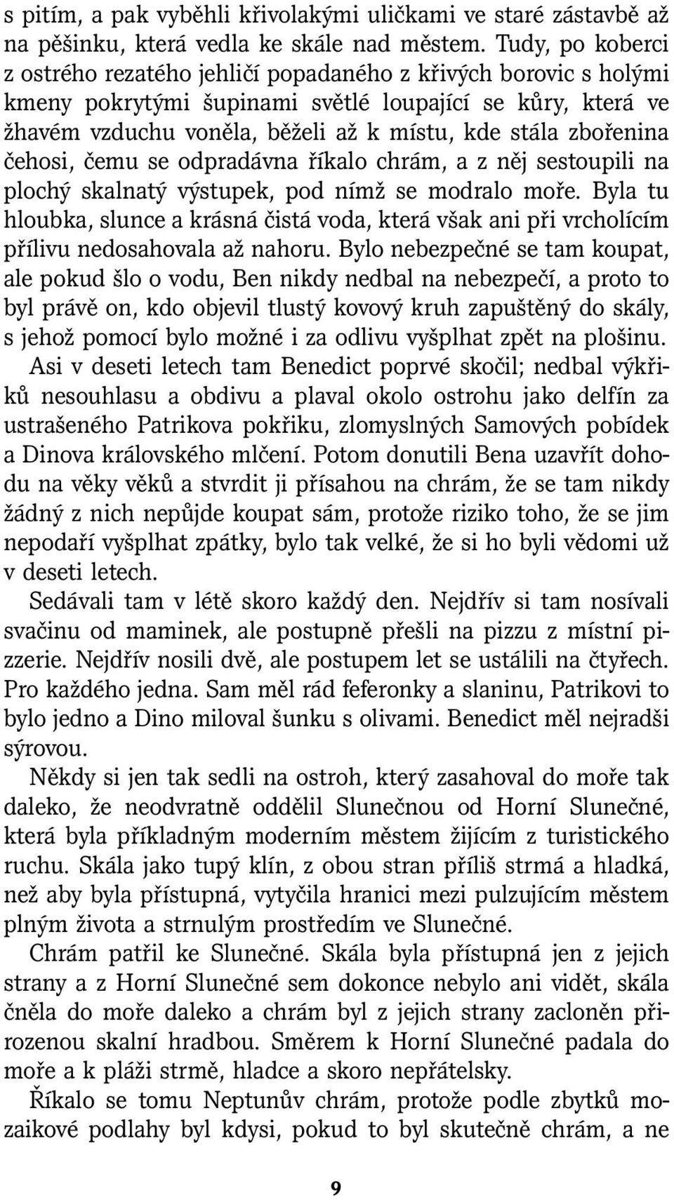 zbořenina čehosi, čemu se odpradávna říkalo chrám, a z něj sestoupili na plochý skalnatý výstupek, pod nímž se modralo moře.