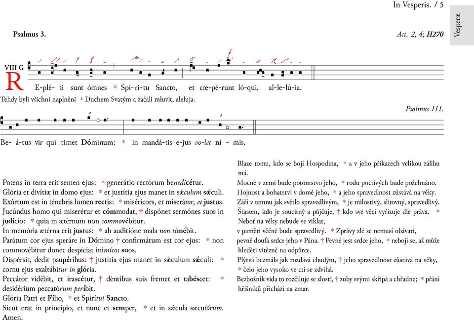 Glóri divítiæ domo ejus: justíti ejus mn sǽculum sǽculi. Exórtum est ténebris lumen rectis: miséricors, miserátor, justus.