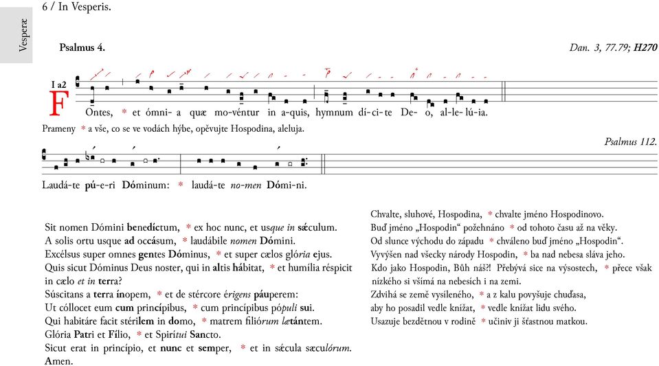 A solis ortu usque d occásum, ludábile nomen Dómi. Excélsus super omnes gentes Dómus, super cælos glóri ejus. Quis sicut Dómus Deus noster, qui ltis hábitt, humíli réspicit cælo terr?