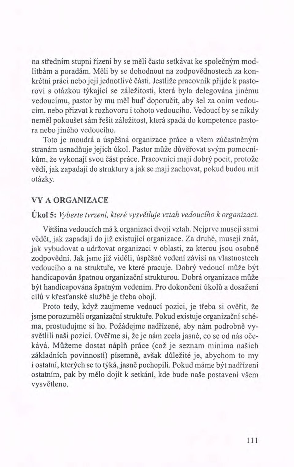 tohoto vedoucího. Vedoucí by se nikdy neměl pokoušet sám řešit záležitost, která spadá do kompetence pastora nebo jiného vedoucího.