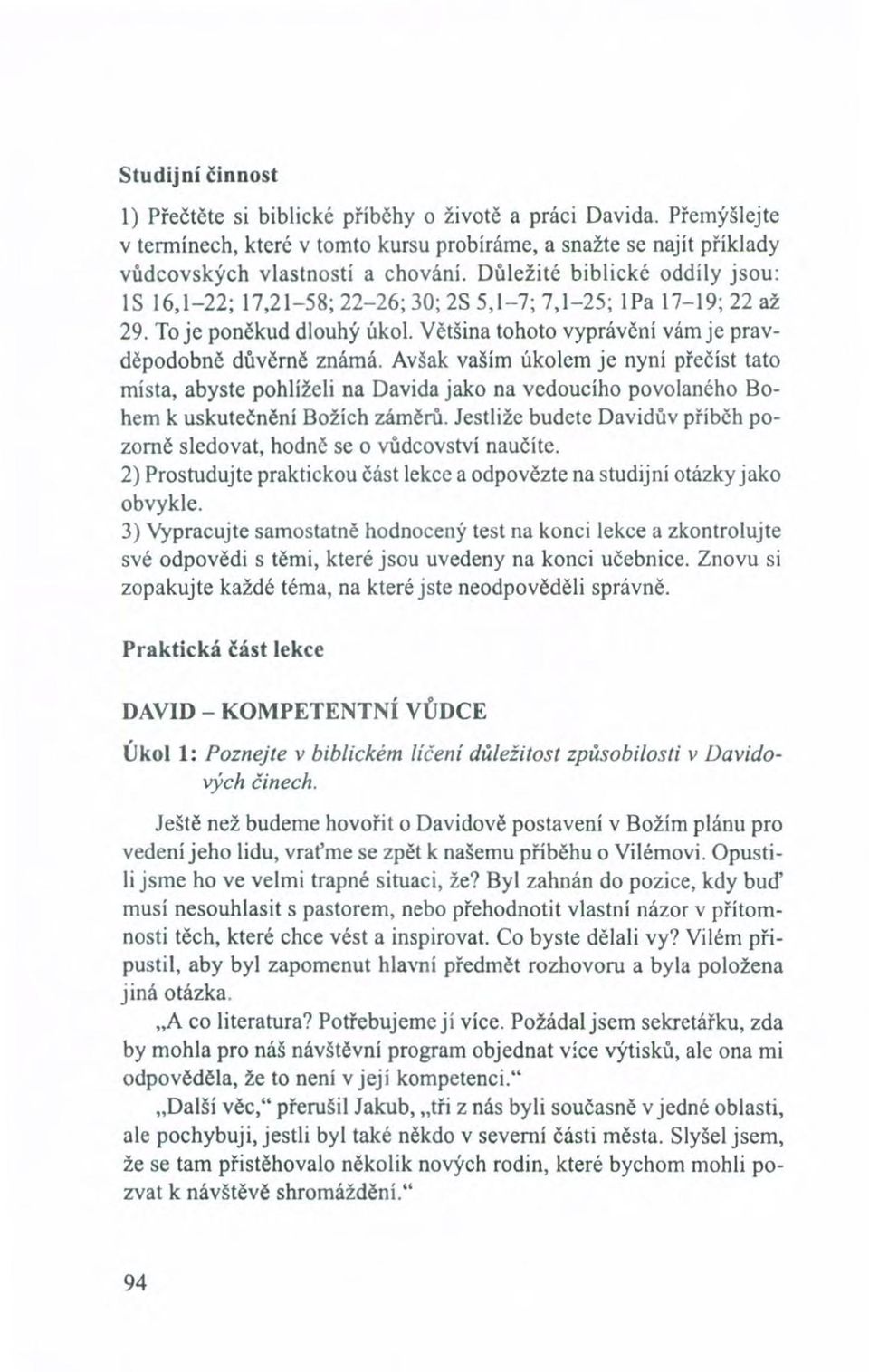 Avšak vaším úkolem je nyní přečíst tato místa, abyste pohlíželi na Davida jako na vedoucího povolaného Bohem k uskutečnění Božích záměrů.