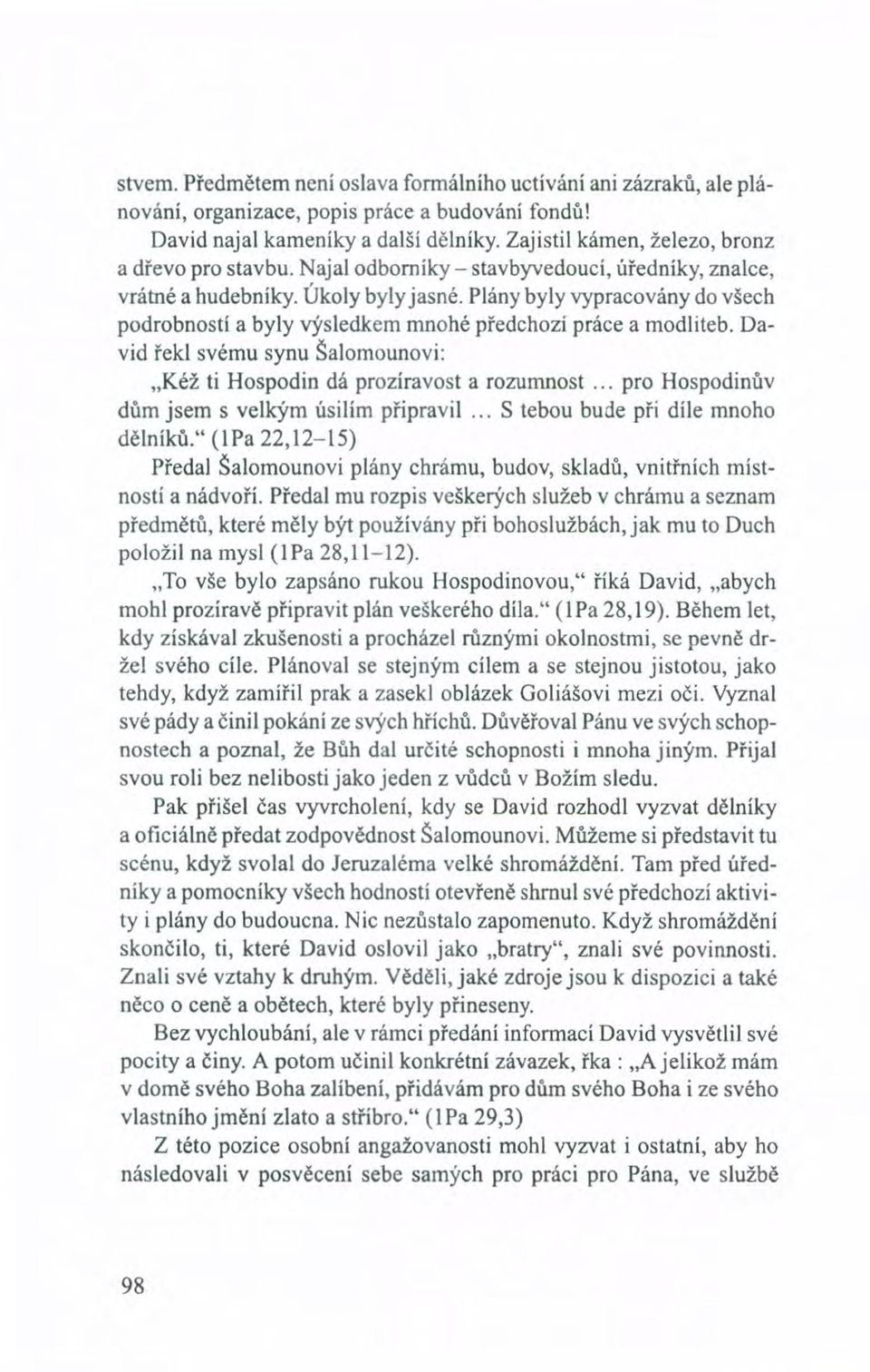 Plány byly vypracovány do všech podrobností a byly výsledkem mnohé předchozí práce a modliteb. David řekl svému synu Šalomounovi: "Kéž ti Hospodin dá prozíravost a rozumnost.