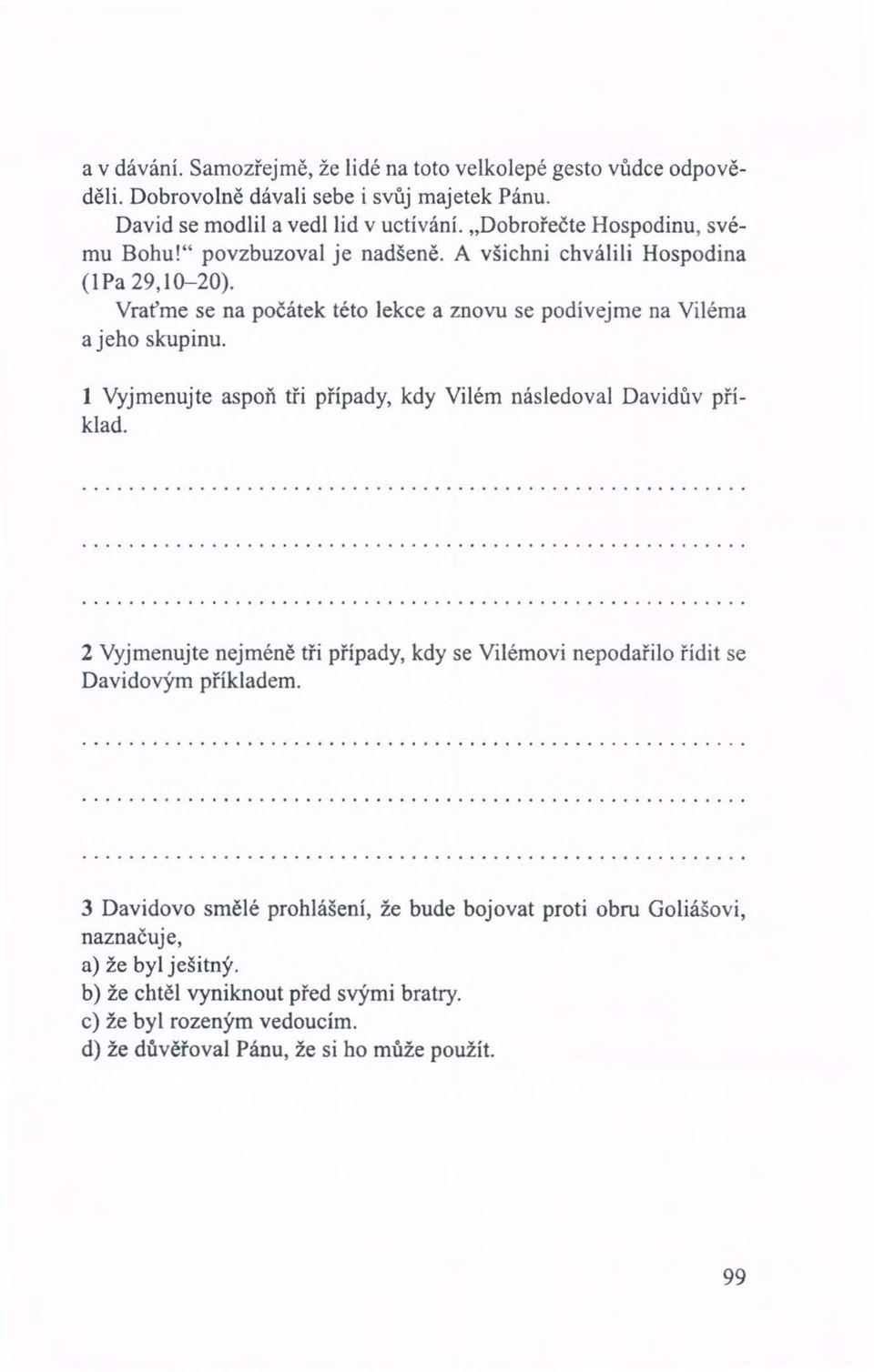 Vraťme se na počátek této lekce a znovu se podívejme na Viléma a jeho skupinu. 1 Vyjmenujte aspoň tři případy, kdy Vilém následoval Davidův příklad.