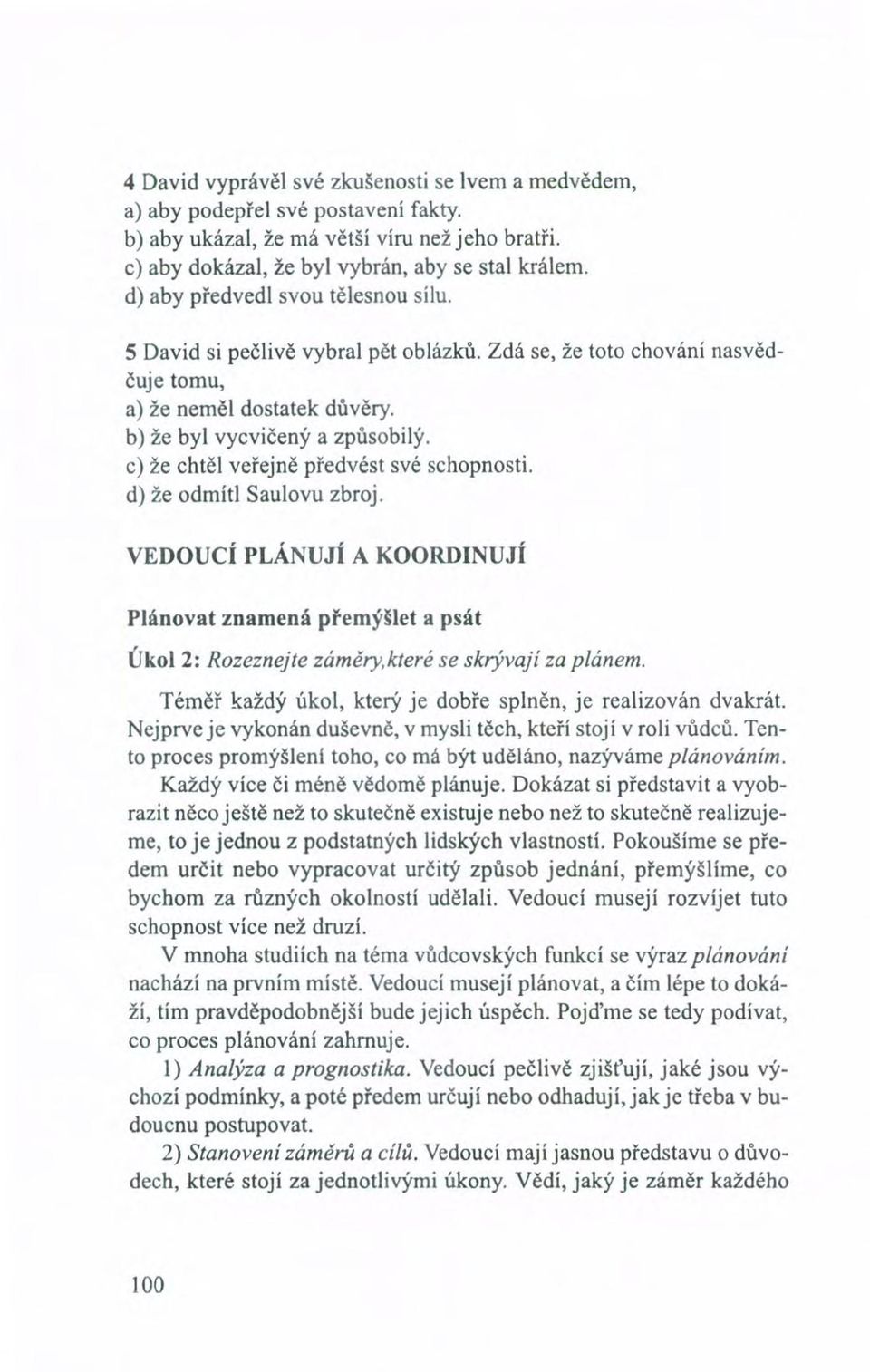 c) že chtěl veřejně předvést své schopnosti. d) že odmítl Saulovu zbroj. VEDOUCÍ PLÁNUJÍ A KOORDINUJÍ Plánovat znamená přemýšlet a psát Úkol 2: Rozeznejte záměry,které se skrývají za plánem.