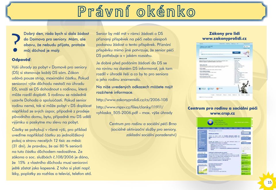 Pokud seniorovi výše důchodu nestačí na úhradu DS, snaží se DS dohodnout s rodinou, která může rozdíl doplatit. S rodinou se následně uzavře Dohoda o spoluúčasti.