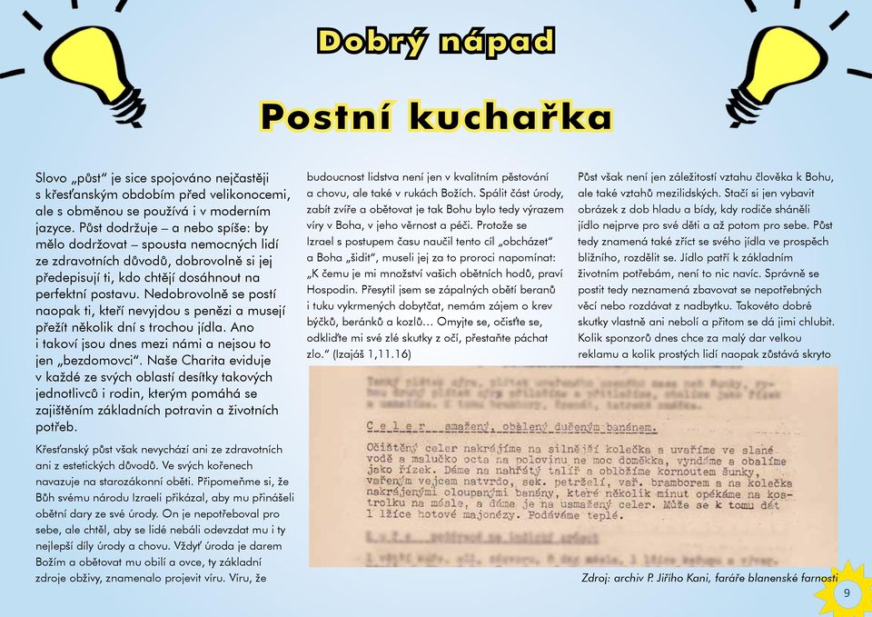 Nedobrovolně se postí naopak ti, kteří nevyjdou s penězi a musejí přežít několik dní s trochou jídla. Ano i takoví jsou dnes mezi námi a nejsou to jen bezdomovci.