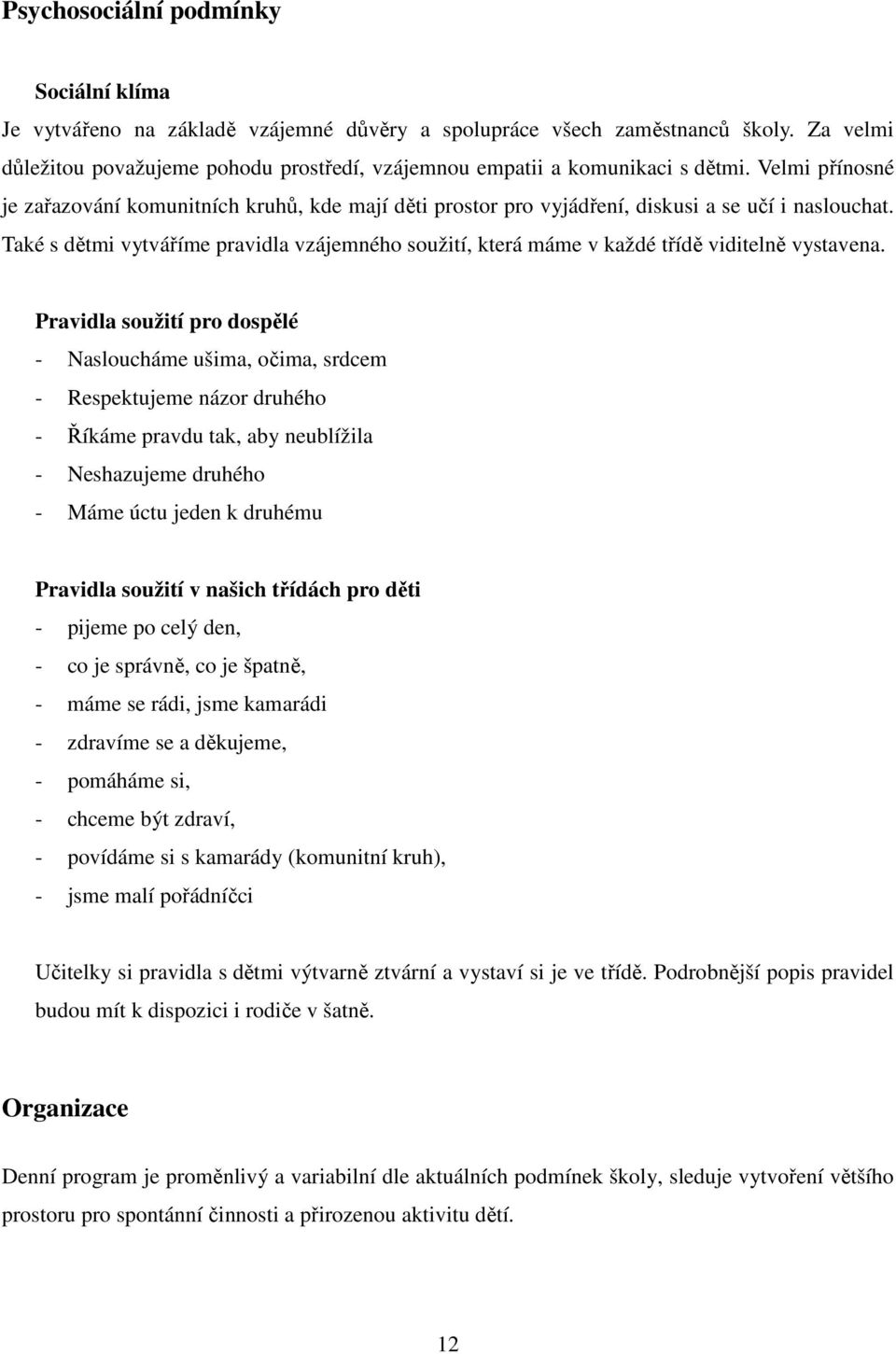 Velmi přínosné je zařazování komunitních kruhů, kde mají děti prostor pro vyjádření, diskusi a se učí i naslouchat.