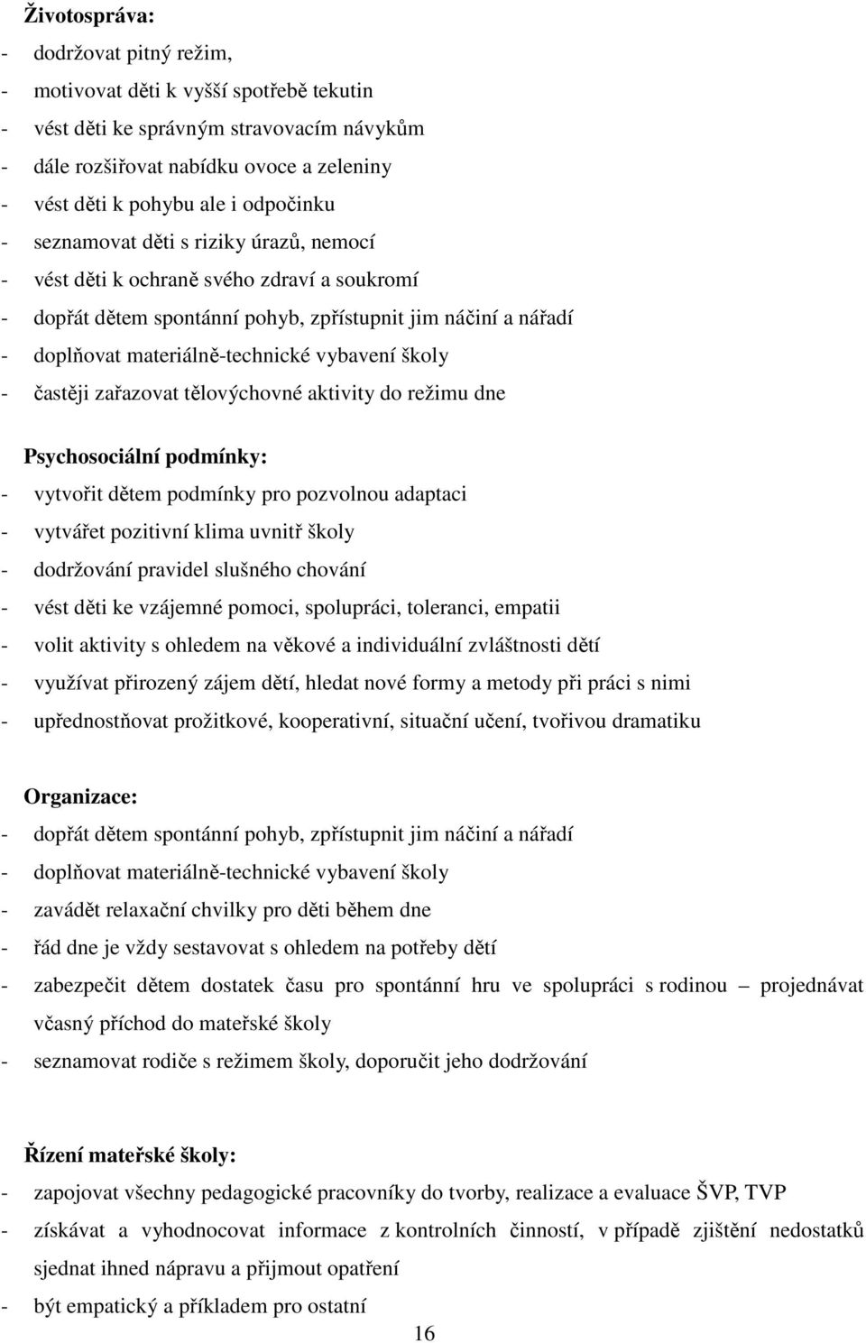 vybavení školy - častěji zařazovat tělovýchovné aktivity do režimu dne Psychosociální podmínky: - vytvořit dětem podmínky pro pozvolnou adaptaci - vytvářet pozitivní klima uvnitř školy - dodržování