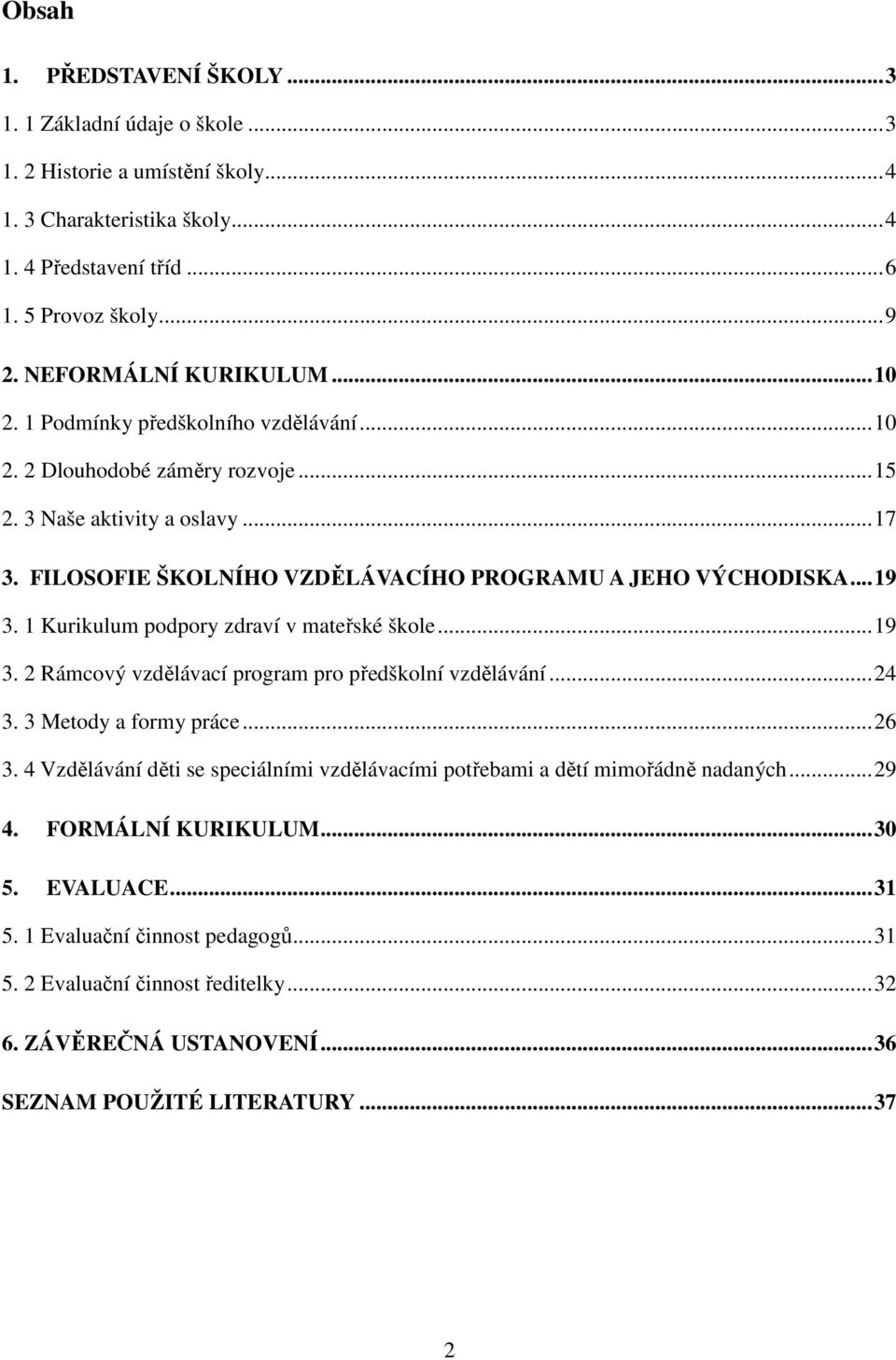 ..19 3. 1 Kurikulum podpory zdraví v mateřské škole...19 3. 2 Rámcový vzdělávací program pro předškolní vzdělávání...24 3. 3 Metody a formy práce...26 3.