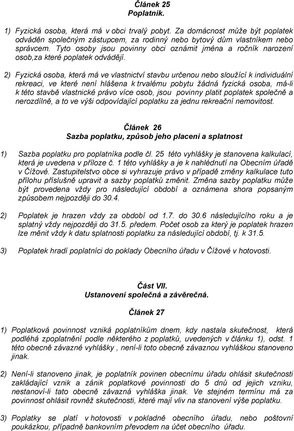 2) Fyzická osoba, která má ve vlastnictví stavbu určenou nebo sloužící k individuální rekreaci, ve které není hlášena k trvalému pobytu žádná fyzická osoba, má-li k této stavbě vlastnické právo více