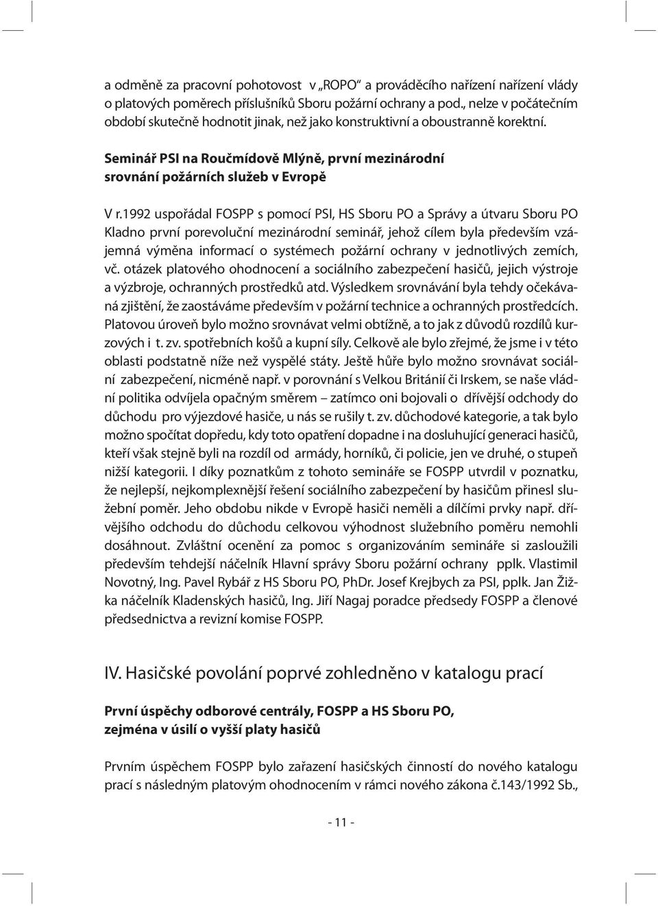 1992 uspořádal FOSPP s pomocí PSI, HS Sboru PO a Správy a útvaru Sboru PO Kladno první porevoluční mezinárodní seminář, jehož cílem byla především vzájemná výměna informací o systémech požární