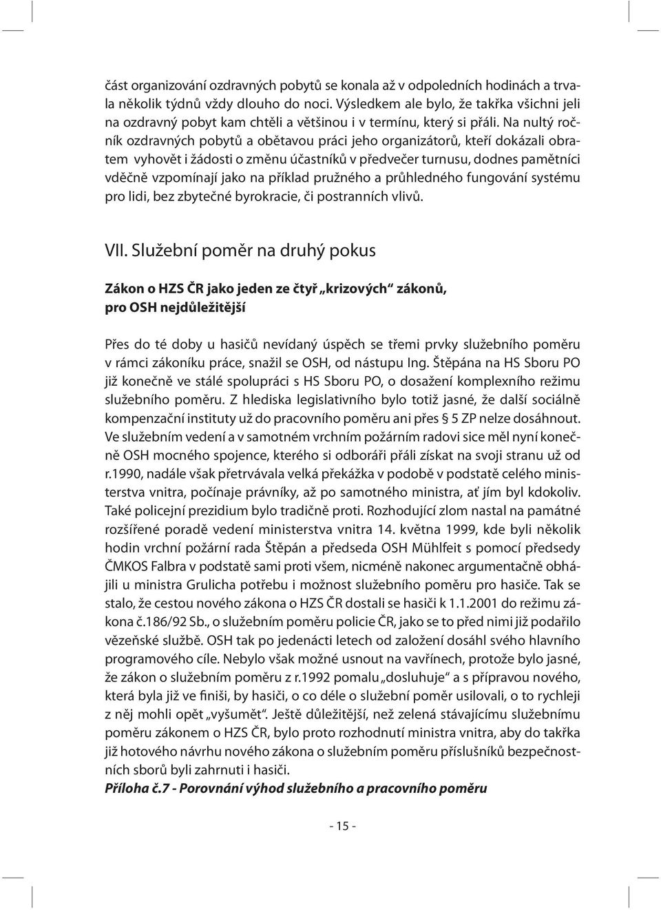 Na nultý ročník ozdravných pobytů a obětavou práci jeho organizátorů, kteří dokázali obratem vyhovět i žádosti o změnu účastníků v předvečer turnusu, dodnes pamětníci vděčně vzpomínají jako na