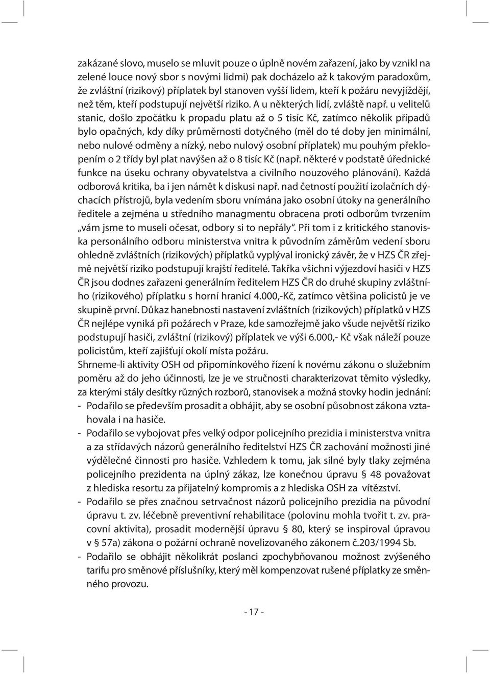 u velitelů stanic, došlo zpočátku k propadu platu až o 5 tisíc Kč, zatímco několik případů bylo opačných, kdy díky průměrnosti dotyčného (měl do té doby jen minimální, nebo nulové odměny a nízký,