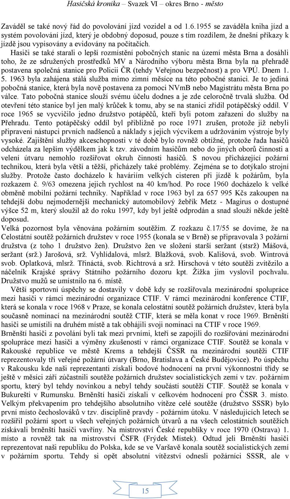 Hasiči se také starali o lepší rozmístění pobočných stanic na území města Brna a dosáhli toho, že ze sdružených prostředků MV a Národního výboru města Brna byla na přehradě postavena společná stanice