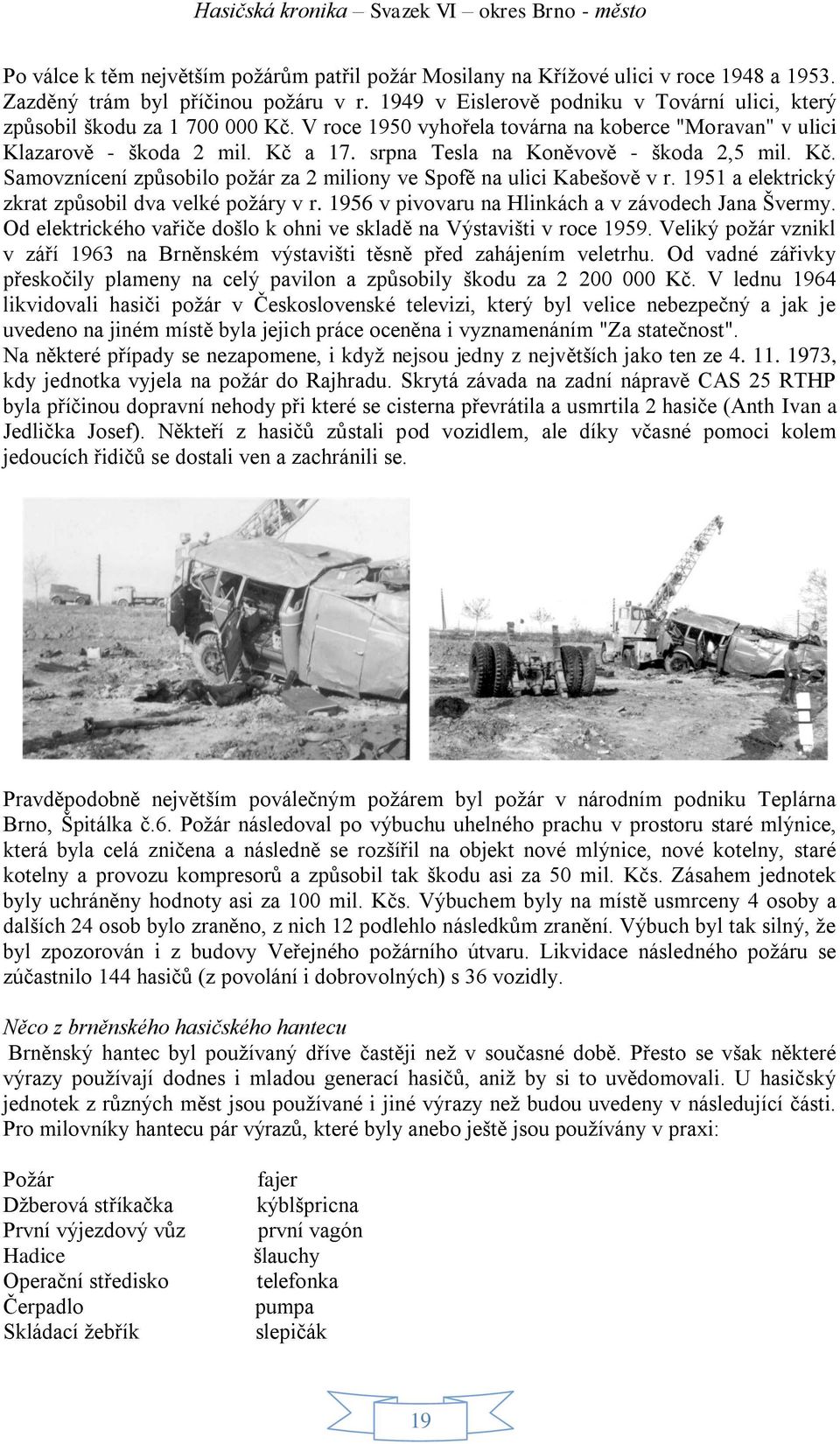 srpna Tesla na Koněvově - škoda 2,5 mil. Kč. Samovznícení způsobilo požár za 2 miliony ve Spofě na ulici Kabešově v r. 1951 a elektrický zkrat způsobil dva velké požáry v r.