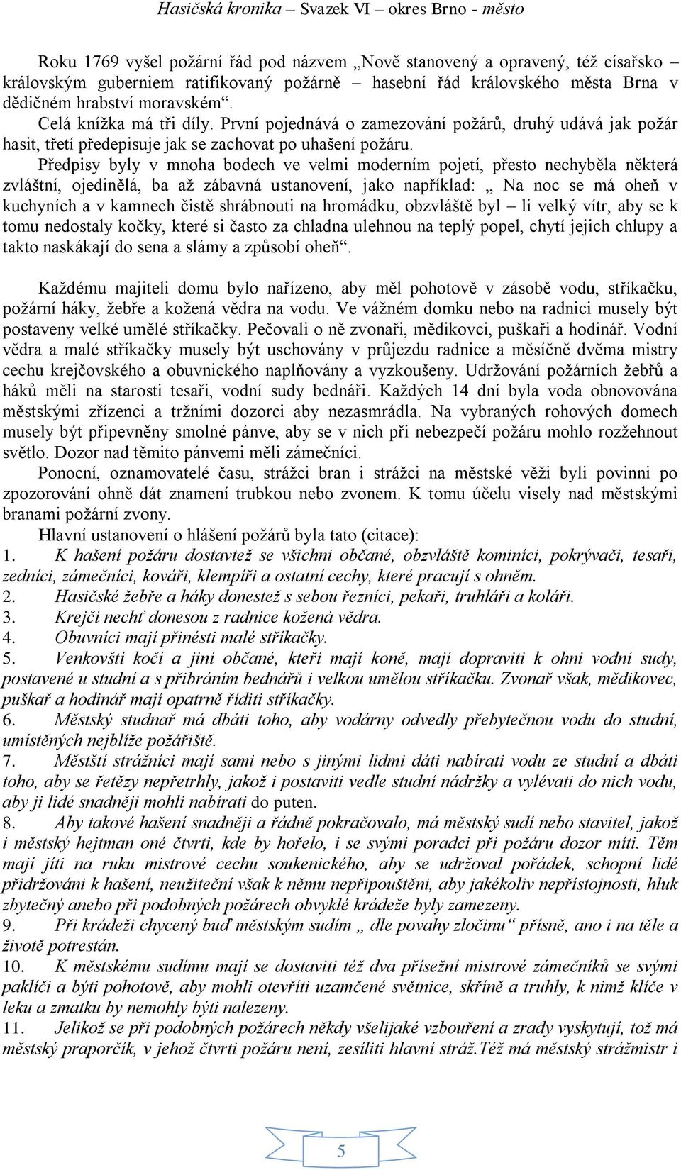 Předpisy byly v mnoha bodech ve velmi moderním pojetí, přesto nechyběla některá zvláštní, ojedinělá, ba až zábavná ustanovení, jako například: Na noc se má oheň v kuchyních a v kamnech čistě