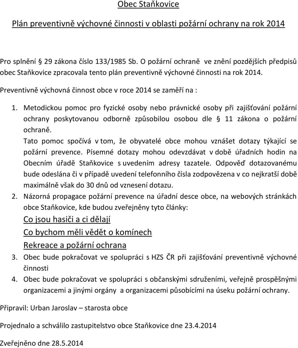 Metodickou pomoc pro fyzické osoby nebo právnické osoby při zajišťování požární ochrany poskytovanou odborně způsobilou osobou dle 11 zákona o požární ochraně.