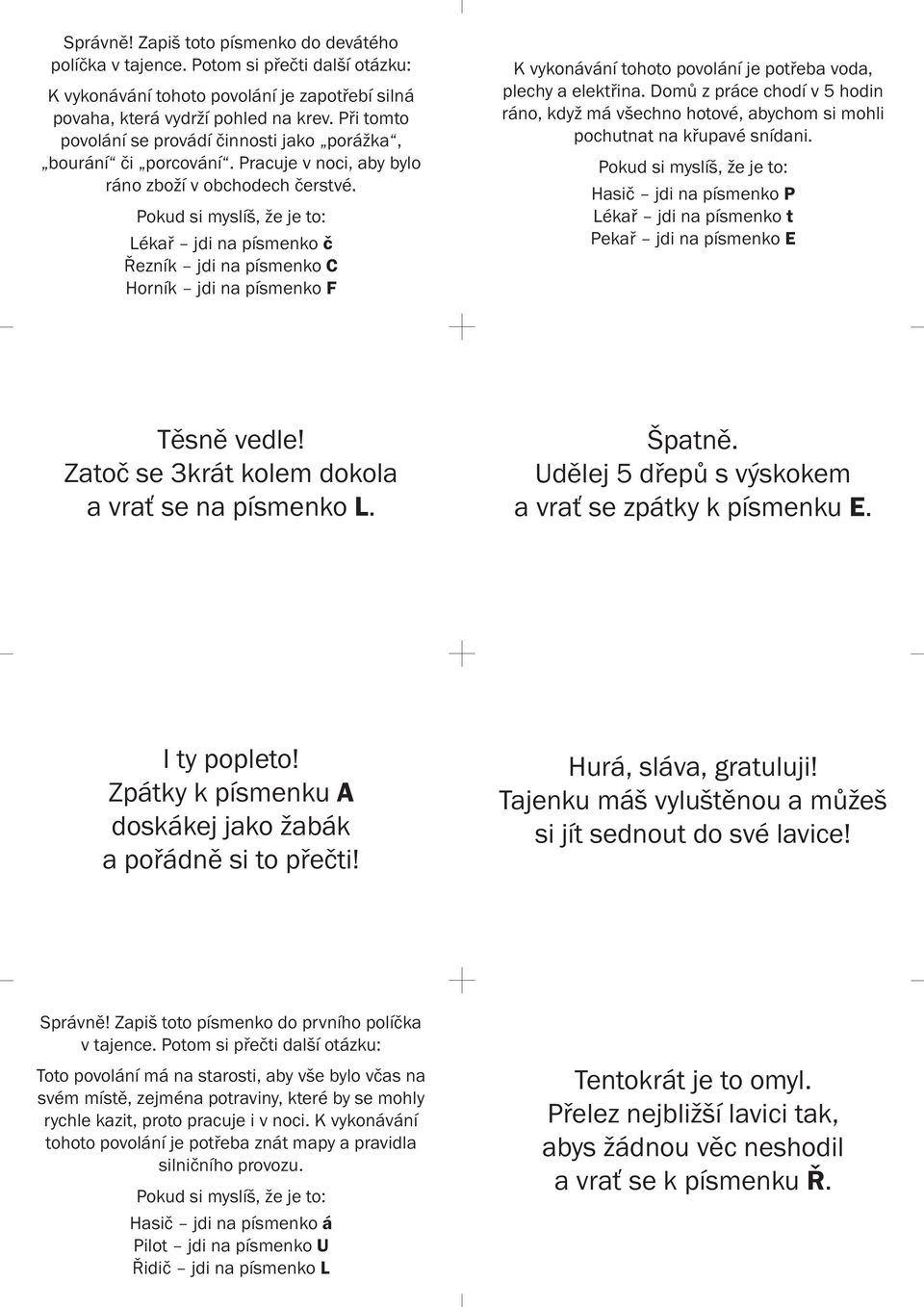 Lékař jdi na písmenko č Řezník jdi na písmenko C Horník jdi na písmenko F K vykonávání tohoto povolání je potřeba voda, plechy a elektřina.