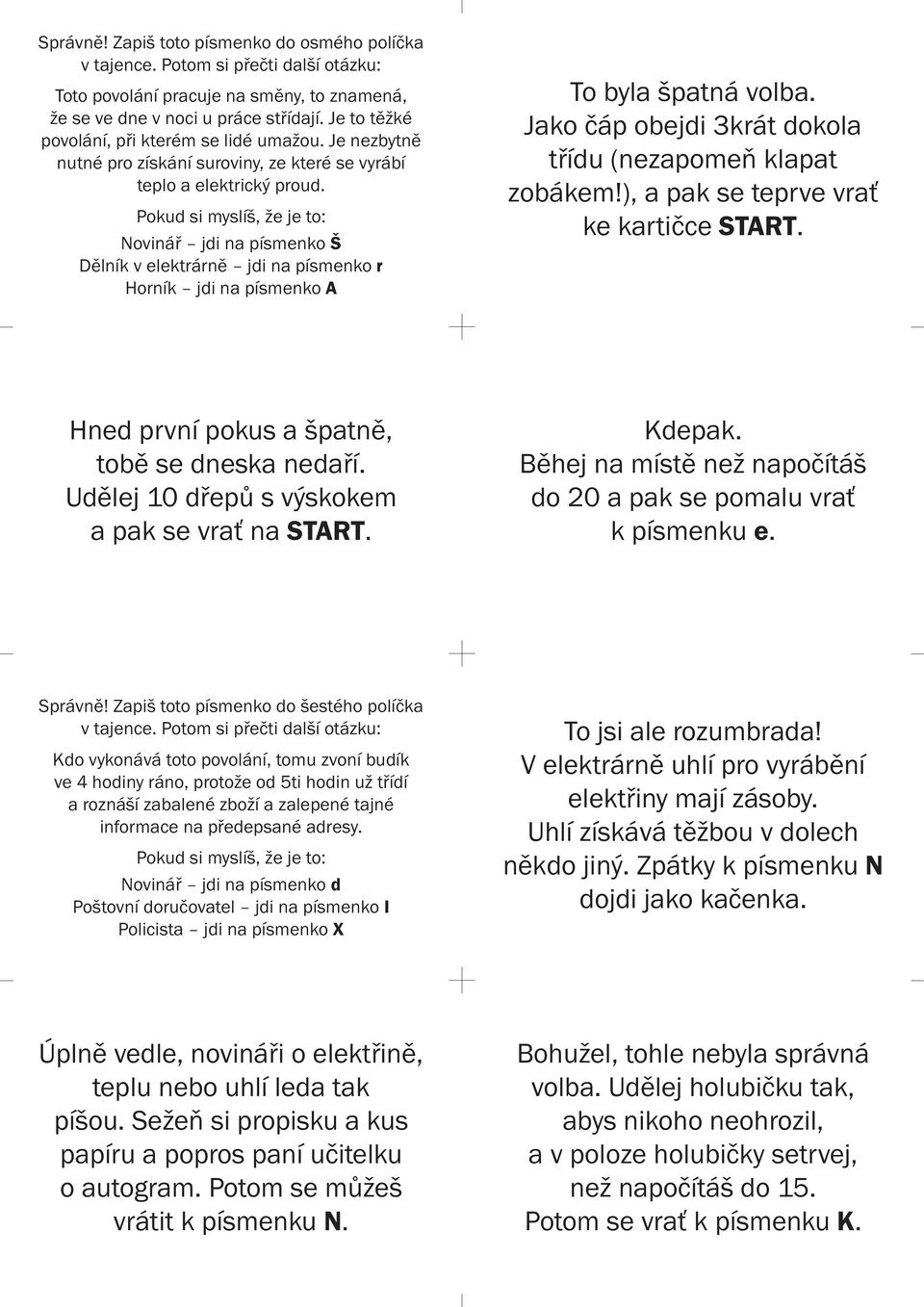 Jako čáp obejdi 3krát dokola třídu (nezapomeň klapat zobákem!), a pak se teprve vrať ke kartičce START. Hned první pokus a špatně, tobě se dneska nedaří.