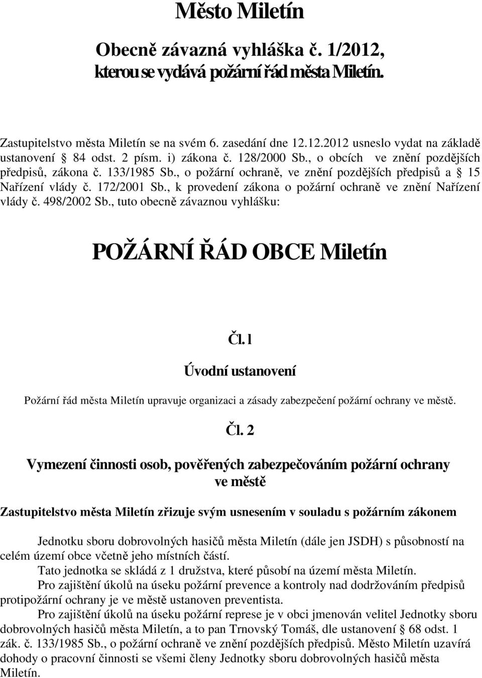 , k provedení zákona o požární ochraně ve znění Nařízení vlády č. 498/2002 Sb., tuto obecně závaznou vyhlášku: POŽÁRNÍ ŘÁD OBCE Miletín Čl.