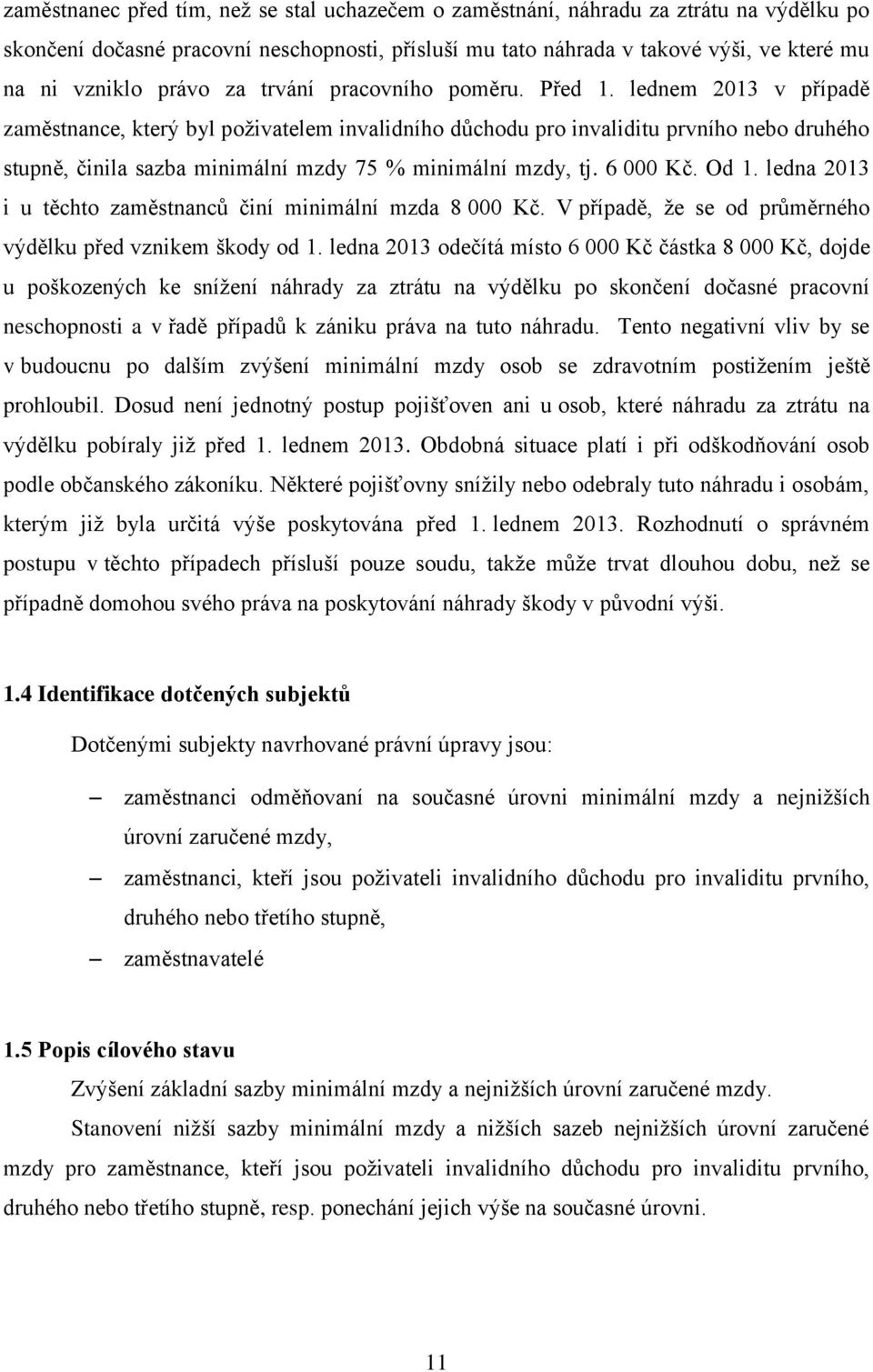 lednem 2013 v případě zaměstnance, který byl poživatelem invalidního důchodu pro invaliditu prvního nebo druhého stupně, činila sazba minimální mzdy 75 % minimální mzdy, tj. 6 000 Kč. Od 1.