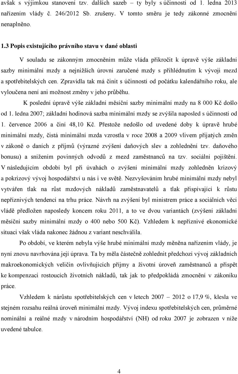 3 Popis existujícího právního stavu v dané oblasti V souladu se zákonným zmocněním může vláda přikročit k úpravě výše základní sazby minimální mzdy a nejnižších úrovní zaručené mzdy s přihlédnutím k