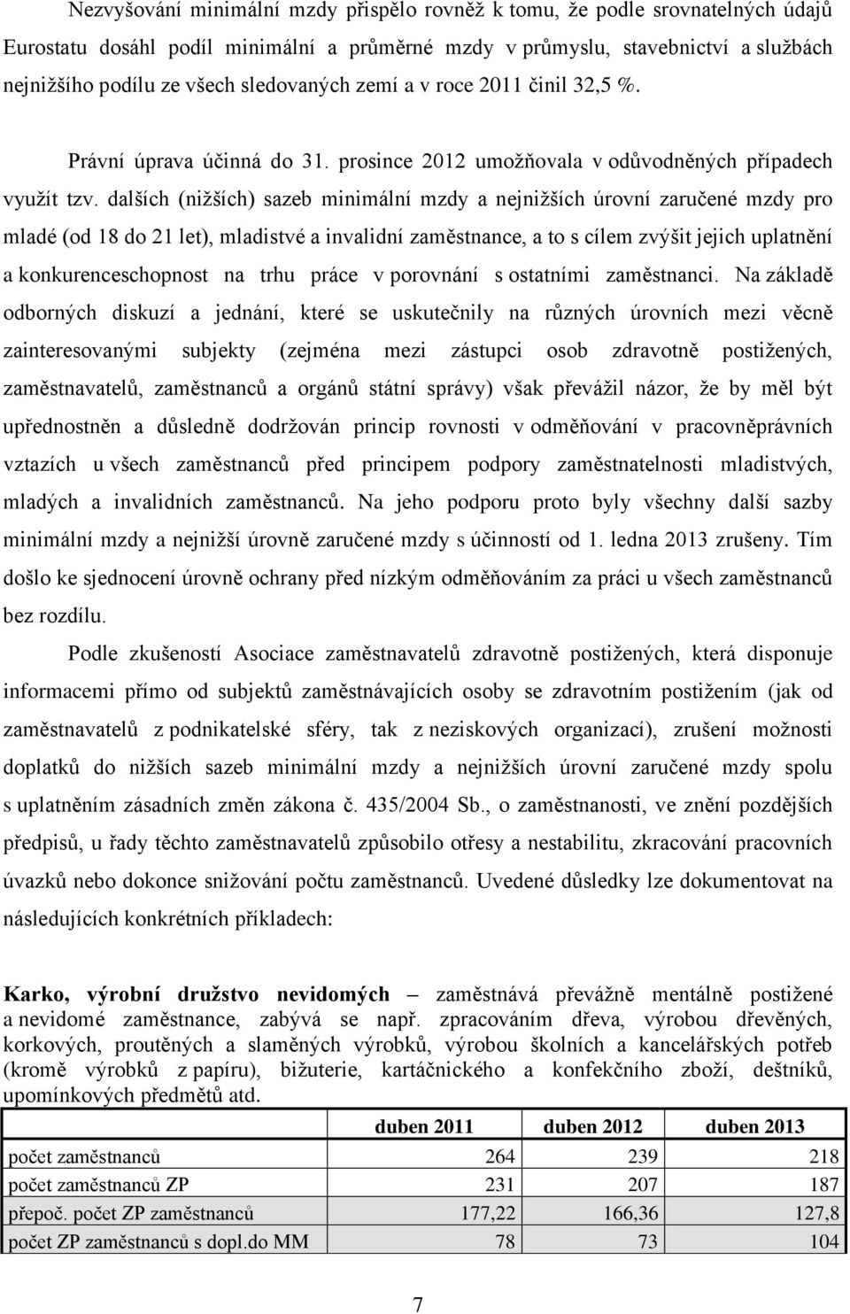 dalších (nižších) sazeb minimální mzdy a nejnižších úrovní zaručené mzdy pro mladé (od 18 do 21 let), mladistvé a invalidní zaměstnance, a to s cílem zvýšit jejich uplatnění a konkurenceschopnost na