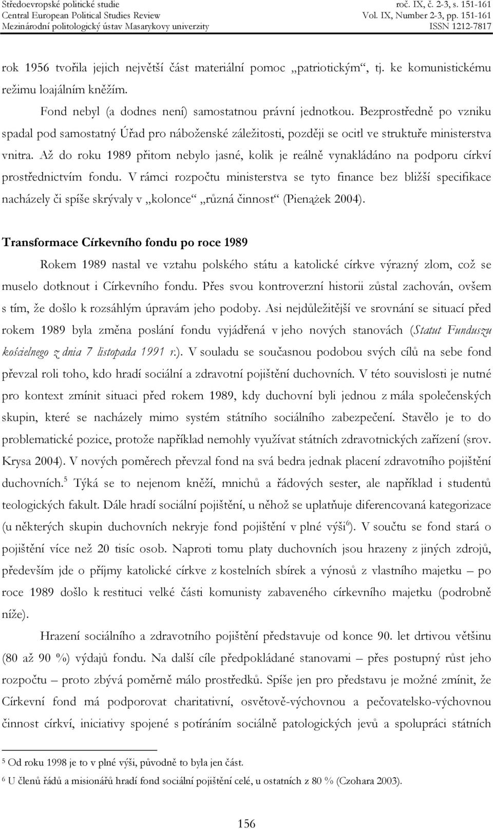 Až do roku 1989 přitom nebylo jasné, kolik je reálně vynakládáno na podporu církví prostřednictvím fondu.