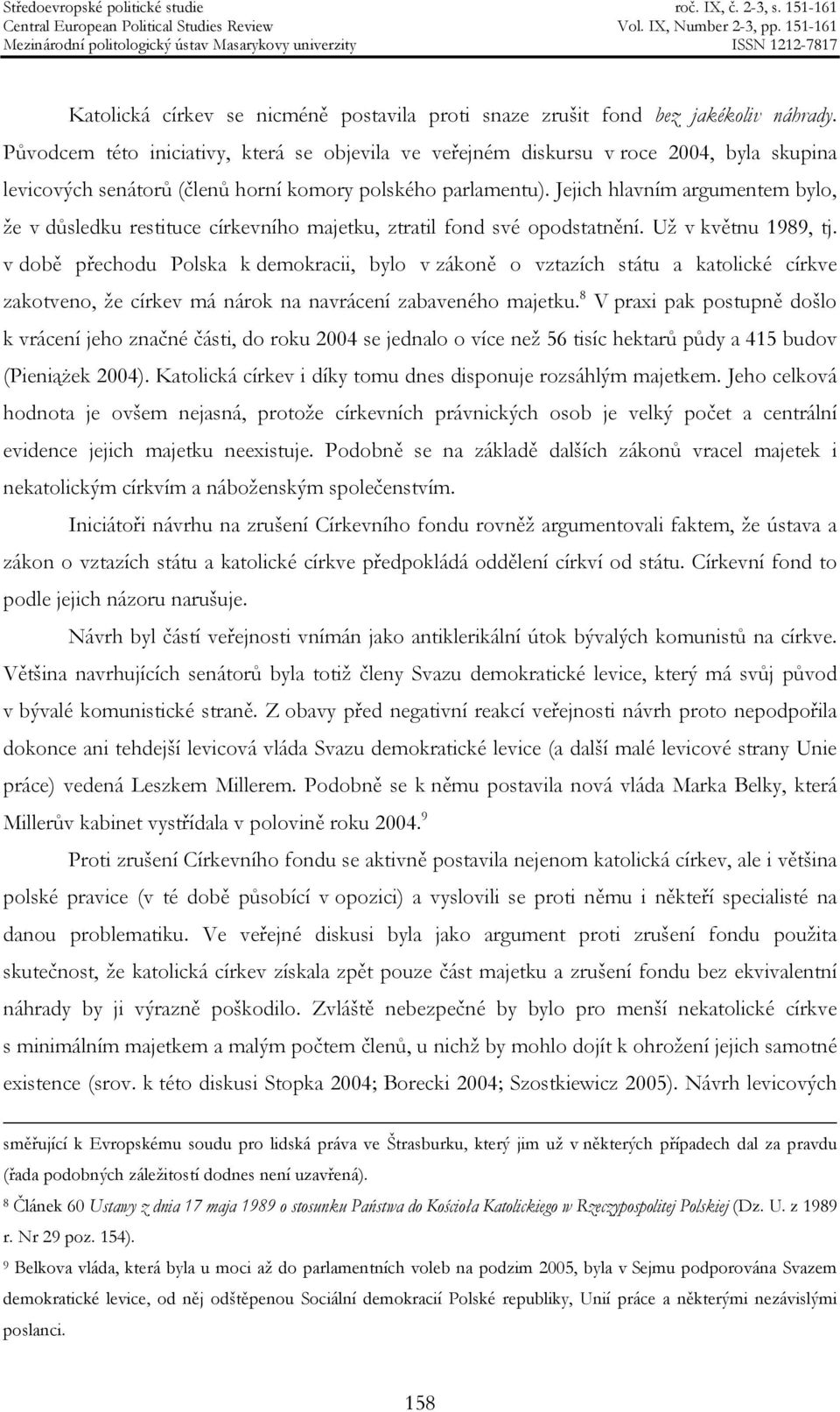 Jejich hlavním argumentem bylo, že v důsledku restituce církevního majetku, ztratil fond své opodstatnění. Už v květnu 1989, tj.