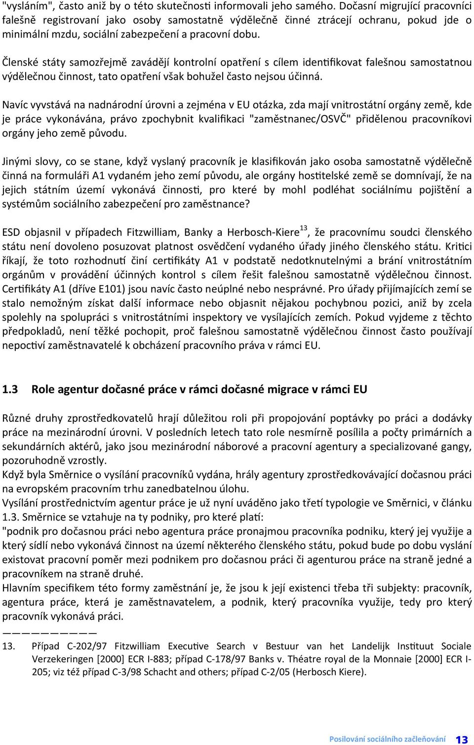 Členské státy samozřejmě zavádějí kontrolní opatření s cílem iden fikovat falešnou samostatnou výdělečnou činnost, tato opatření však bohužel často nejsou účinná.