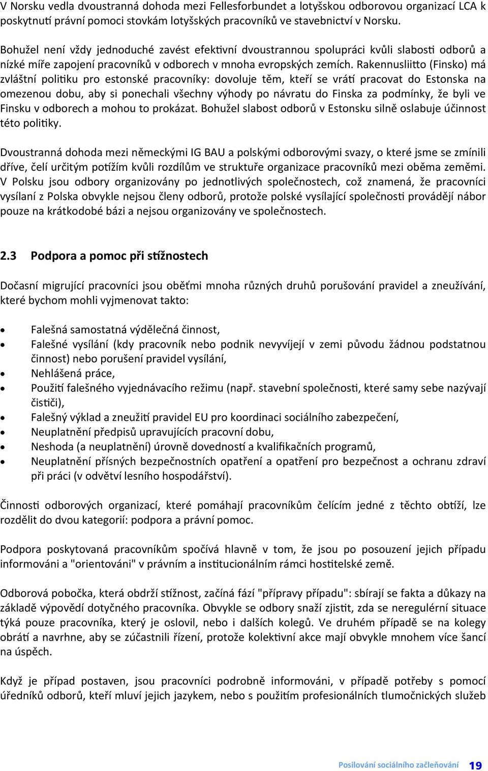 Rakennuslii o (Finsko) má zvláštní poli ku pro estonské pracovníky: dovoluje těm, kteří se vrá pracovat do Estonska na omezenou dobu, aby si ponechali všechny výhody po návratu do Finska za podmínky,